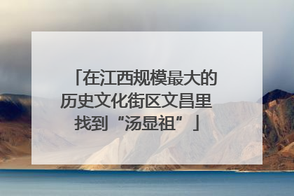 在江西规模最大的历史文化街区文昌里找到“汤显祖”