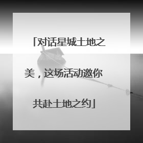 对话星城土地之美，这场活动邀你共赴土地之约