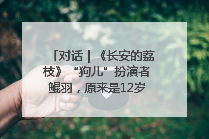 对话｜《长安的荔枝》“狗儿”扮演者鲲羽，原来是12岁“小戏骨”