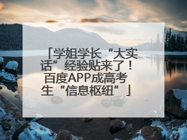 学姐学长“大实话”经验贴来了！百度APP成高考生“信息枢纽”