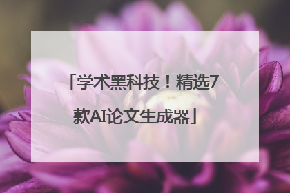 学术黑科技！精选7款AI论文生成器