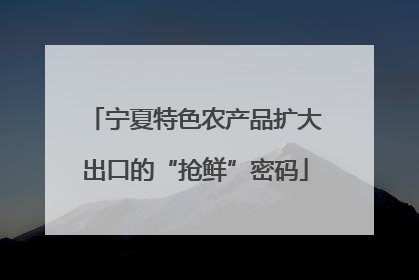 宁夏特色农产品扩大出口的“抢鲜”密码