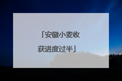 安徽小麦收获进度过半