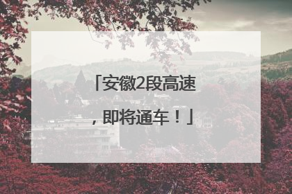 安徽2段高速，即将通车！