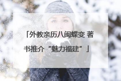 外教亲历八闽蝶变 著书推介“魅力福建”