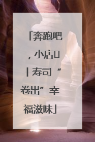 奔跑吧，小店㊼丨寿司“卷出”幸福滋味