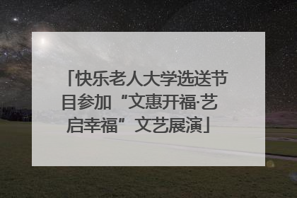 快乐老人大学选送节目参加“文惠开福·艺启幸福”文艺展演