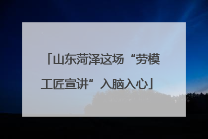 山东菏泽这场“劳模工匠宣讲”入脑入心