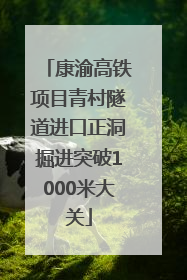 康渝高铁项目青村隧道进口正洞掘进突破1000米大关