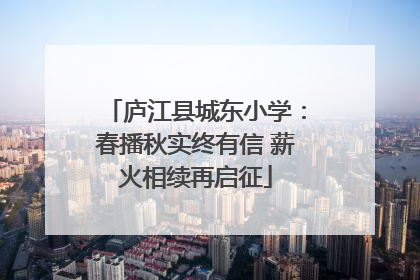 庐江县城东小学：春播秋实终有信 薪火相续再启征