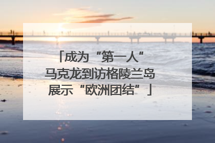成为“第一人” 马克龙到访格陵兰岛展示“欧洲团结”