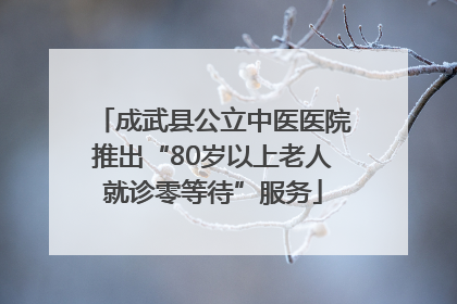 成武县公立中医医院推出“80岁以上老人就诊零等待”服务
