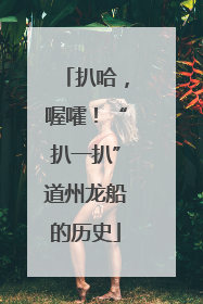 扒哈，喔嚯！“扒一扒”道州龙船的历史