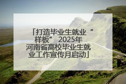 打造毕业生就业“样板” 2025年河南省高校毕业生就业工作宣传月启动