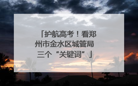 护航高考！看郑州市金水区城管局三个“关键词”