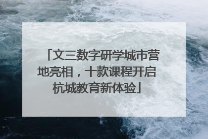 文三数字研学城市营地亮相，十款课程开启杭城教育新体验