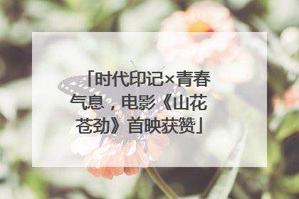 时代印记×青春气息，电影《山花苍劲》首映获赞