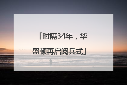 时隔34年，华盛顿再启阅兵式