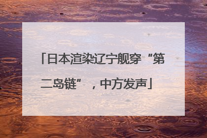 日本渲染辽宁舰穿“第二岛链”，中方发声
