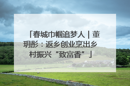 春城巾帼追梦人｜董玥彤：返乡创业烹出乡村振兴“致富香”