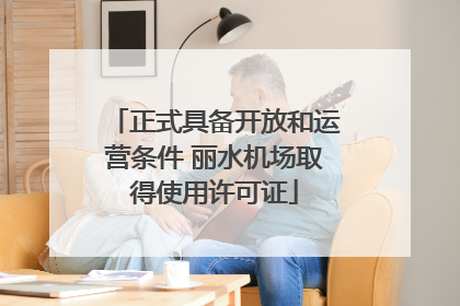 正式具备开放和运营条件 丽水机场取得使用许可证