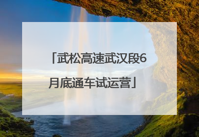 武松高速武汉段6月底通车试运营