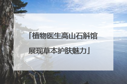 植物医生高山石斛馆展现草本护肤魅力