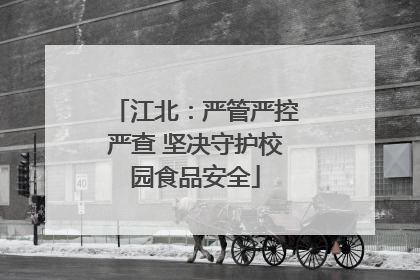 江北：严管严控严查 坚决守护校园食品安全