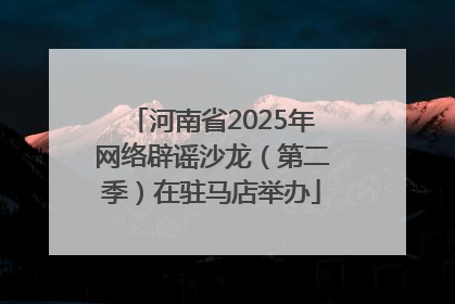 河南省2025年网络辟谣沙龙（第二季）在驻马店举办