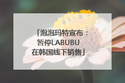 泡泡玛特宣布：暂停LABUBU在韩国线下销售