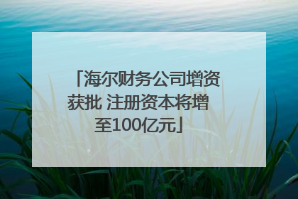 海尔财务公司增资获批 注册资本将增至100亿元