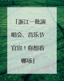 浙江一批演唱会、音乐节官宣！你想看哪场