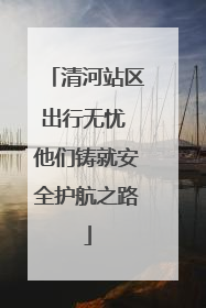 清河站区出行无忧 他们铸就安全护航之路