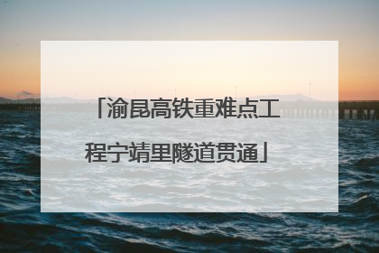 渝昆高铁重难点工程宁靖里隧道贯通