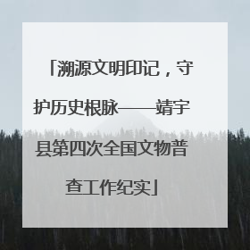 溯源文明印记，守护历史根脉——靖宇县第四次全国文物普查工作纪实