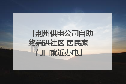 荆州供电公司自助终端进社区 居民家门口就近办电