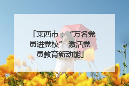 莱西市：“万名党员进党校” 激活党员教育新动能