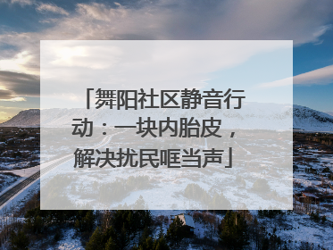舞阳社区静音行动：一块内胎皮，解决扰民哐当声