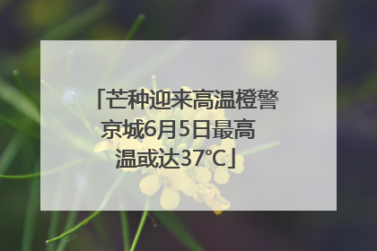 芒种迎来高温橙警 京城6月5日最高温或达37℃