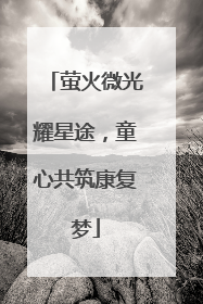 萤火微光耀星途，童心共筑康复梦