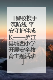 警校携手筑防线 平安守护伴成长——庐江县城西小学开展安全教育主题活动