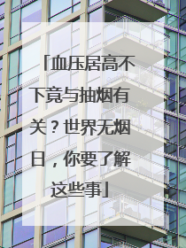 血压居高不下竟与抽烟有关？世界无烟日，你要了解这些事