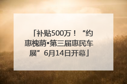 补贴500万！“约惠槐荫•第三届惠民车展”6月14日开幕