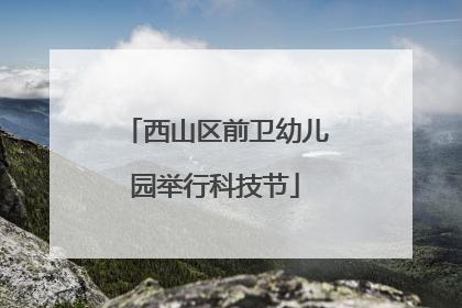 西山区前卫幼儿园举行科技节