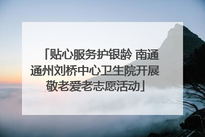 贴心服务护银龄 南通通州刘桥中心卫生院开展敬老爱老志愿活动