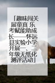 趣味闯关展童真 乐考赋能助成长——怀远县实验小学开展一、二年级无纸化测评活动
