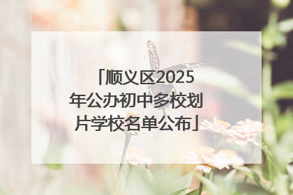 顺义区2025年公办初中多校划片学校名单公布