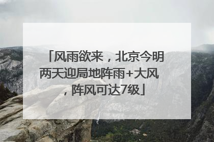 风雨欲来，北京今明两天迎局地阵雨+大风，阵风可达7级