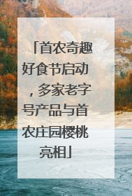 首农奇趣好食节启动，多家老字号产品与首农庄园樱桃亮相