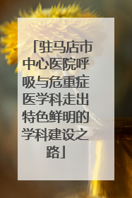 驻马店市中心医院呼吸与危重症医学科走出特色鲜明的学科建设之路